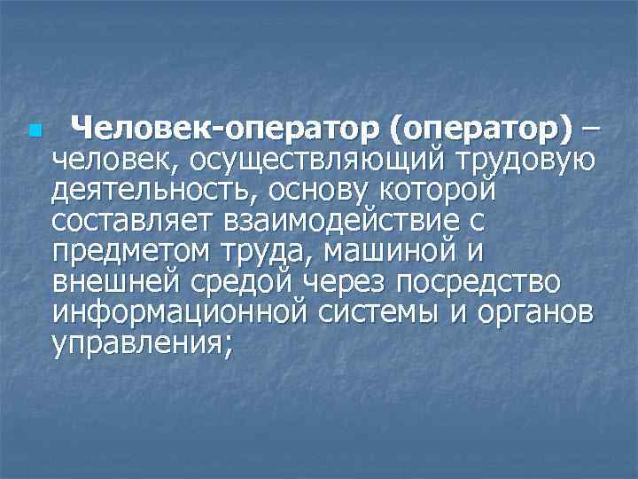 n Человек-оператор (оператор) – человек, осуществляющий трудовую деятельность, основу которой составляет взаимодействие с предметом