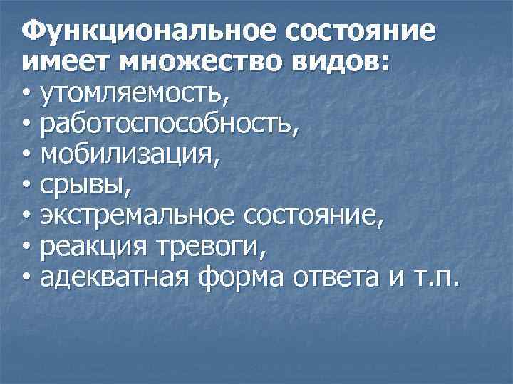 Функциональное состояние имеет множество видов: • утомляемость, • работоспособность, • мобилизация, • срывы, •