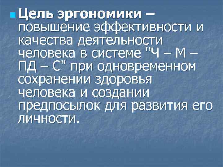 n Цель эргономики – повышение эффективности и качества деятельности человека в системе "Ч –