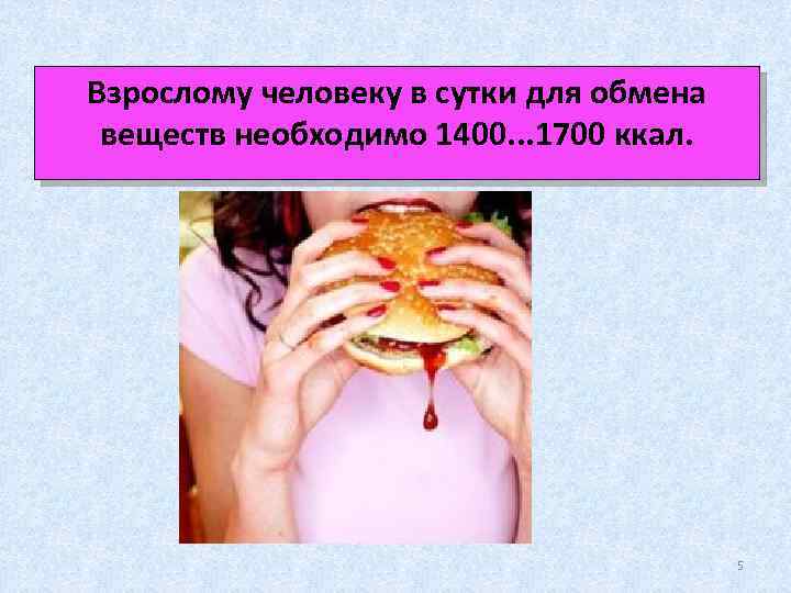 Взрослому человеку в сутки для обмена веществ необходимо 1400. . . 1700 ккал. 5