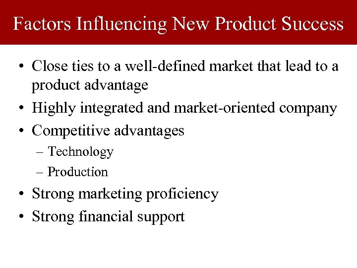 Factors Influencing New Product Success • Close ties to a well-defined market that lead