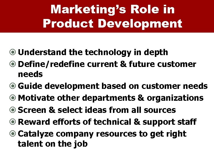 Marketing’s Role in Product Development Understand the technology in depth Define/redefine current & future