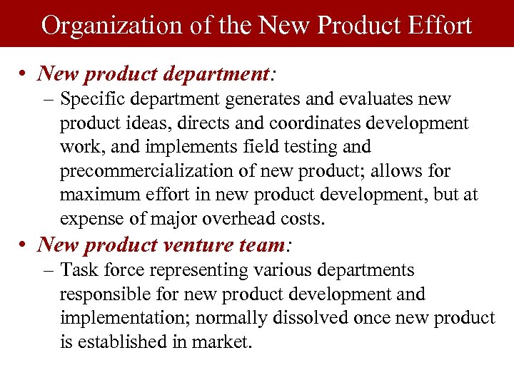 Organization of the New Product Effort • New product department: – Specific department generates