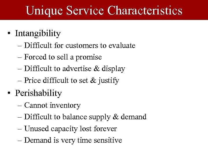 Unique Service Characteristics • Intangibility – Difficult for customers to evaluate – Forced to