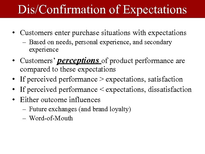 Dis/Confirmation of Expectations • Customers enter purchase situations with expectations – Based on needs,