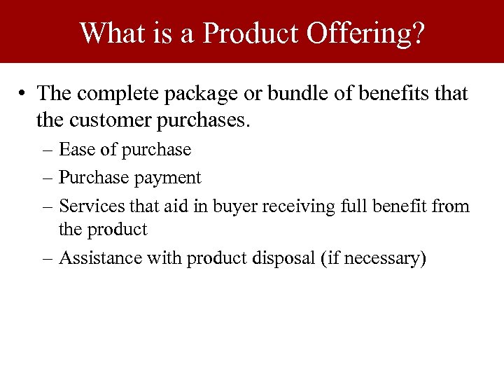 What is a Product Offering? • The complete package or bundle of benefits that