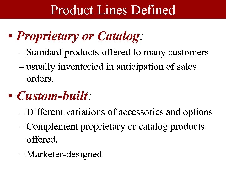 Product Lines Defined • Proprietary or Catalog: – Standard products offered to many customers