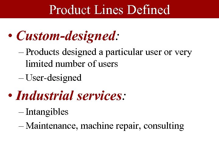 Product Lines Defined • Custom-designed: – Products designed a particular user or very limited