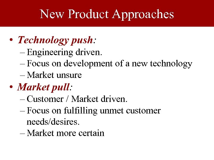 New Product Approaches • Technology push: – Engineering driven. – Focus on development of