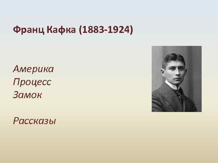 Франц Кафка (1883 -1924) Америка Процесс Замок Рассказы 