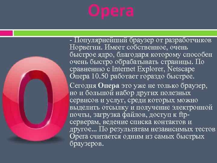 Opera - Популярнейший браузер от разработчиков Норвегии. Имеет собственное, очень быстрое ядро, благодаря которому