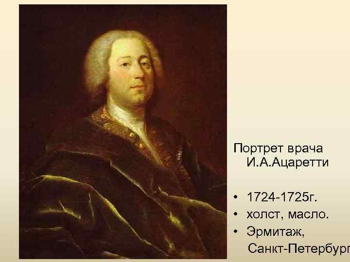 Портрет врача И. А. Ацаретти • 1724 -1725 г. • холст, масло. • Эрмитаж,