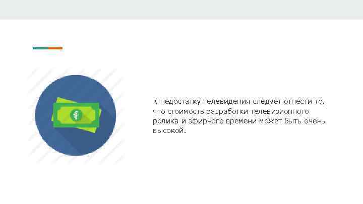 К недостатку телевидения следует отнести то, что стоимость разработки телевизионного ролика и эфирного времени
