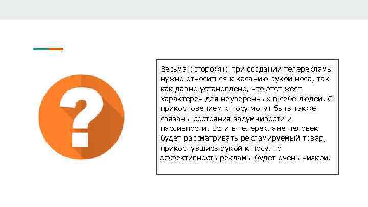 Весьма осторожно при создании телерекламы нужно относиться к касанию рукой носа, так как давно