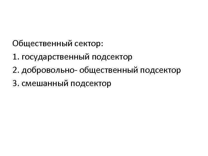 Общественный сектор: 1. государственный подсектор 2. добровольно- общественный подсектор 3. смешанный подсектор 