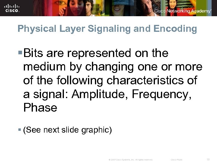Physical Layer Signaling and Encoding §Bits are represented on the medium by changing one