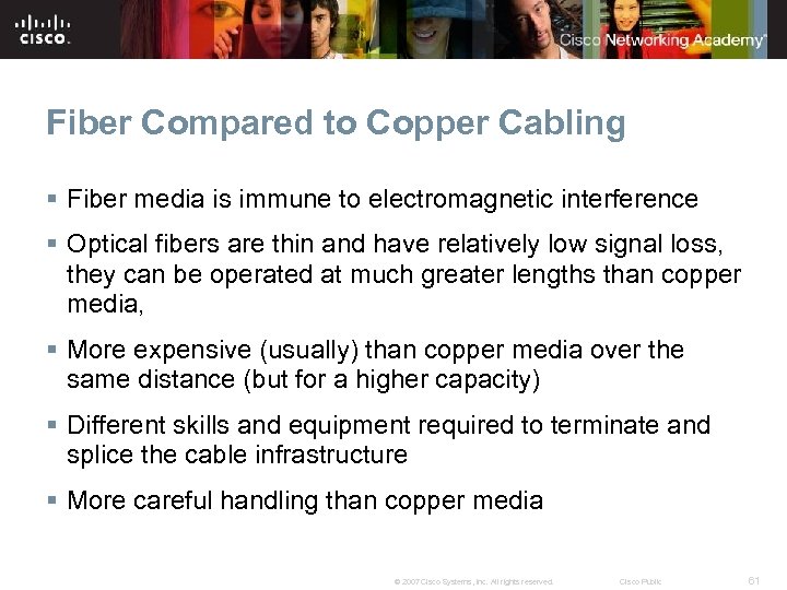 Fiber Compared to Copper Cabling § Fiber media is immune to electromagnetic interference §