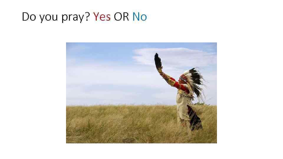 Do you pray? Yes OR No 
