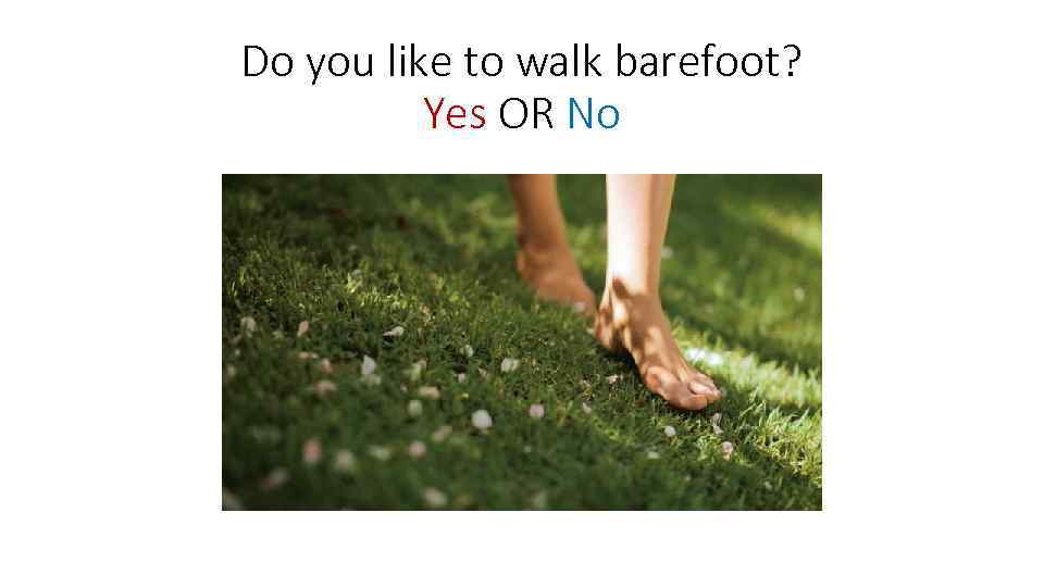 Do you like to walk barefoot? Yes OR No 