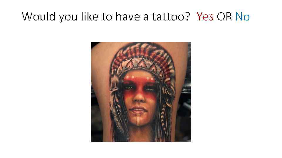 Would you like to have a tattoo? Yes OR No 