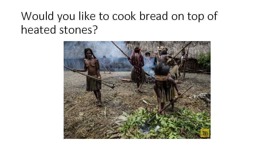 Would you like to cook bread on top of heated stones? 