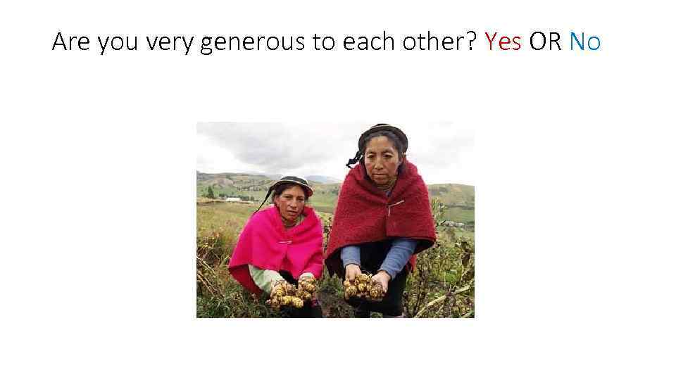 Are you very generous to each other? Yes OR No 