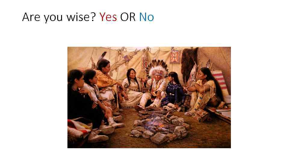 Are you wise? Yes OR No 