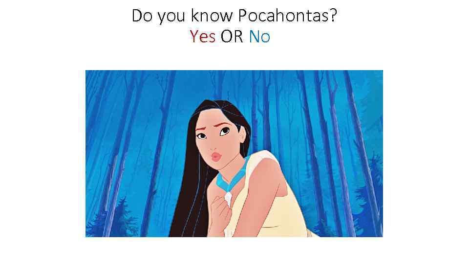 Do you know Pocahontas? Yes OR No 