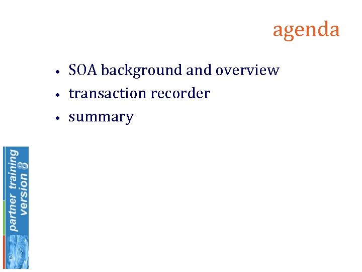 agenda • • • SOA background and overview transaction recorder summary 