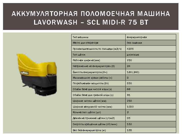 АККУМУЛЯТОРНАЯ ПОЛОМОЕЧНАЯ МАШИНА LAVORWASH – SCL MIDI-R 75 BT Тип машины аккумуляторная Место для