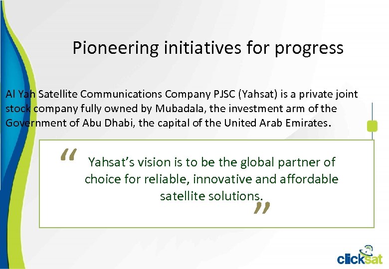 Pioneering initiatives for progress Al Yah Satellite Communications Company PJSC (Yahsat) is a private