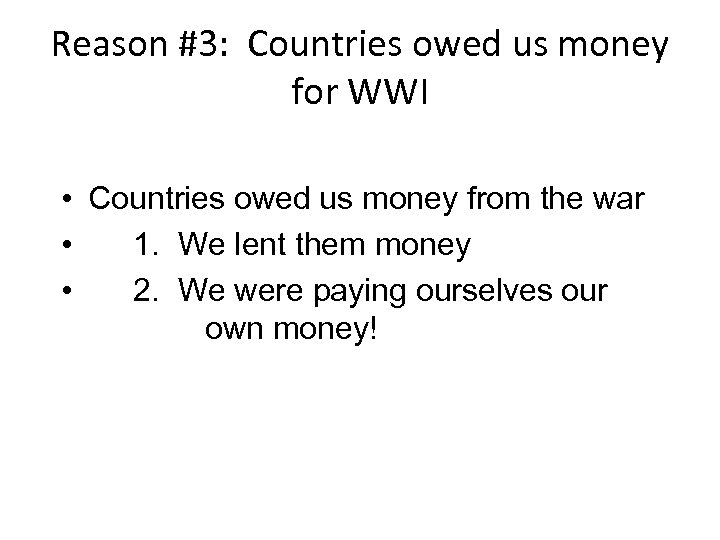 Reason #3: Countries owed us money for WWI • Countries owed us money from