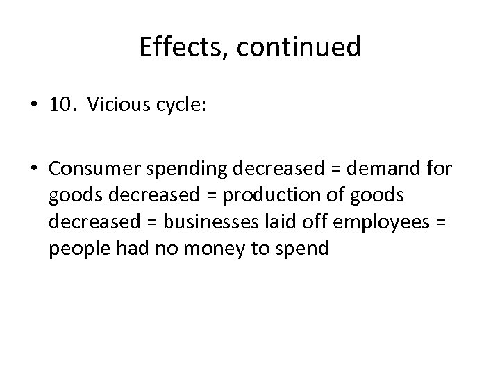 Effects, continued • 10. Vicious cycle: • Consumer spending decreased = demand for goods