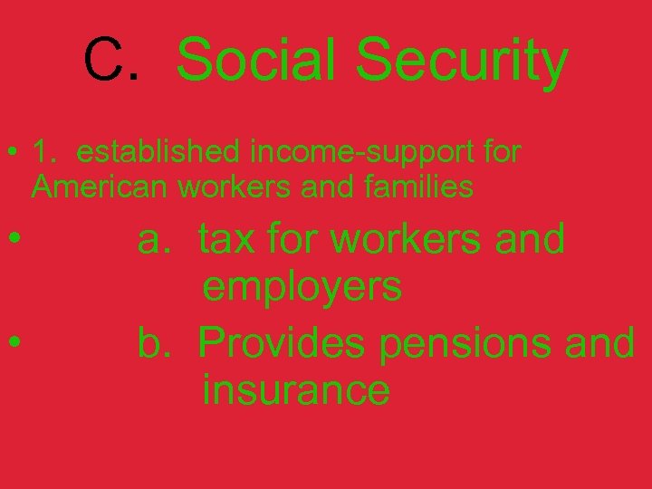 C. Social Security • 1. established income-support for American workers and families • •