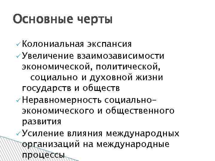 Основные черты ü Колониальная экспансия ü Увеличение взаимозависимости экономической, политической, социально и духовной жизни
