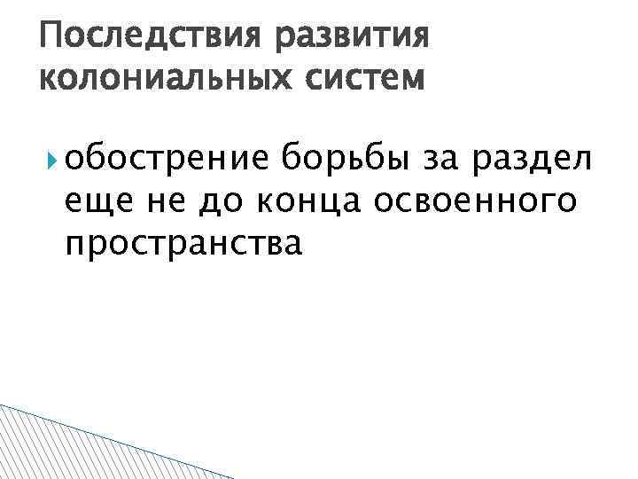 Последствия развития колониальных систем обострение борьбы за раздел еще не до конца освоенного пространства