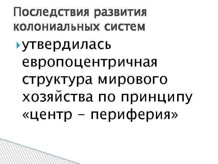 Последствия развития колониальных систем утвердилась европоцентричная структура мирового хозяйства по принципу «центр - периферия»