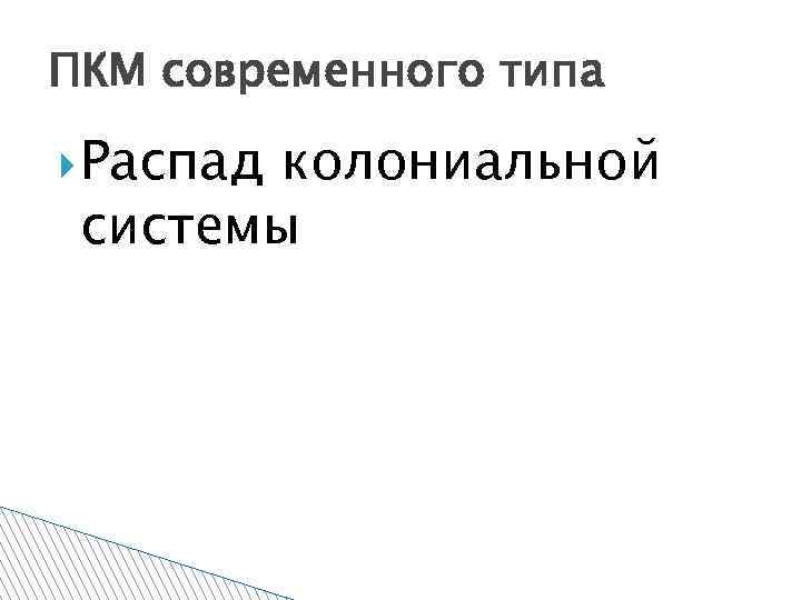 ПКМ современного типа Распад колониальной системы 