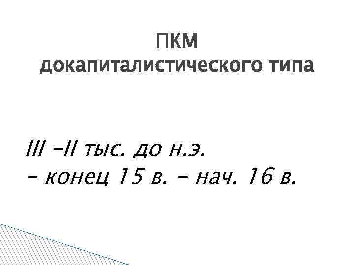 ПКМ докапиталистического типа III -II тыс. до н. э. - конец 15 в. -