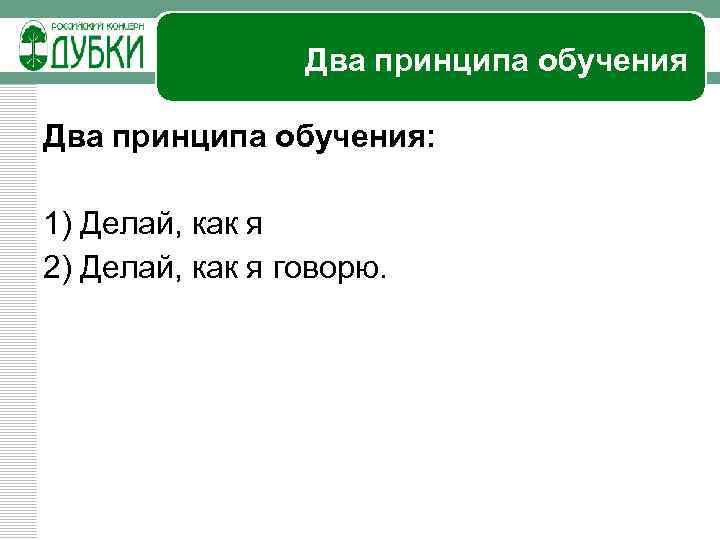 Два принципа обучения: 1) Делай, как я 2) Делай, как я говорю. 