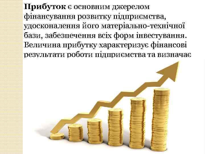 Прибуток є основним джерелом фінансування розвитку підприємства, удосконалення його матеріально технічної бази, забезпечення всіх