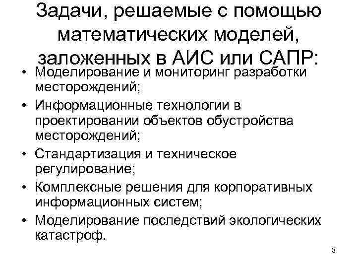 Задачи, решаемые с помощью математических моделей, заложенных в АИС или САПР: • Моделирование и