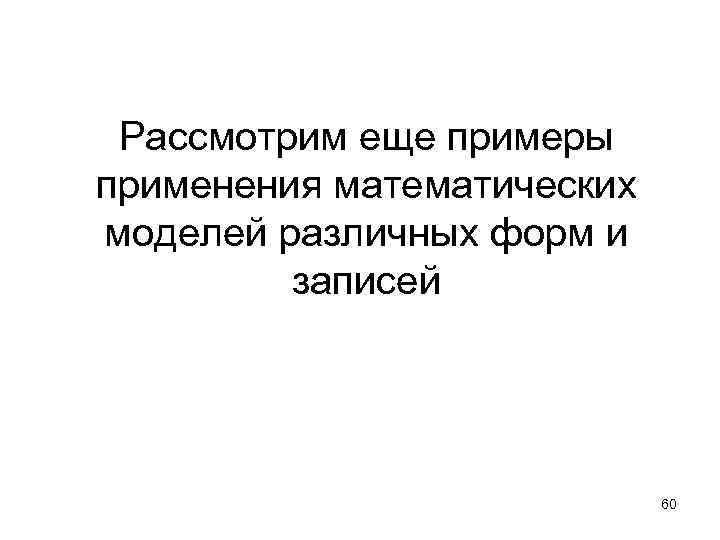 Рассмотрим еще примеры применения математических моделей различных форм и записей 60 