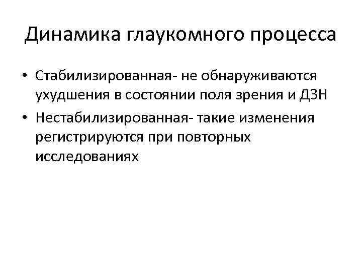 Динамика глаукомного процесса • Стабилизированная- не обнаруживаются ухудшения в состоянии поля зрения и ДЗН