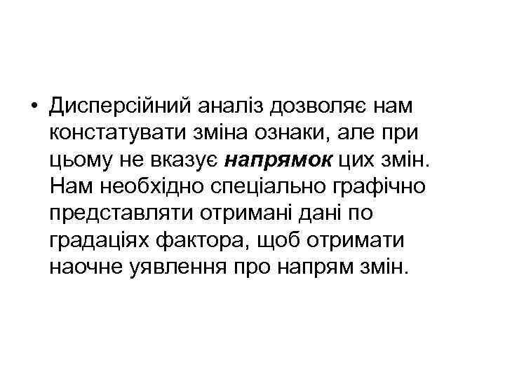 • Дисперсійний аналіз дозволяє нам констатувати зміна ознаки, але при цьому не вказує