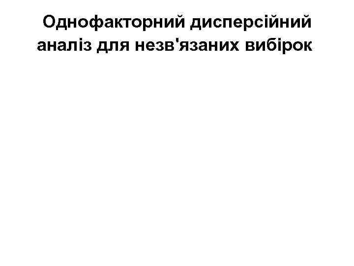 Однофакторний дисперсійний аналіз для незв'язаних вибірок 