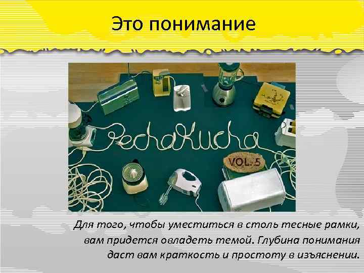 Это понимание Для того, чтобы уместиться в столь тесные рамки, вам придется овладеть темой.