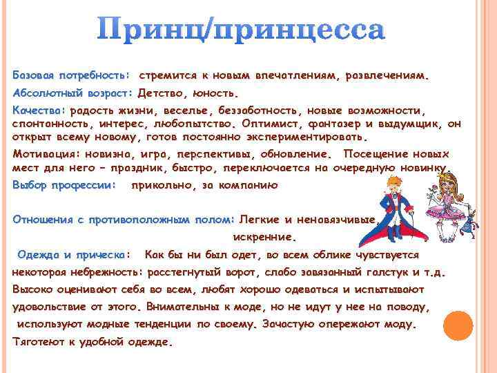 Принц/принцесса Базовая потребность: стремится к новым впечатлениям, развлечениям. Абсолютный возраст: Детство, юность. Качества: радость