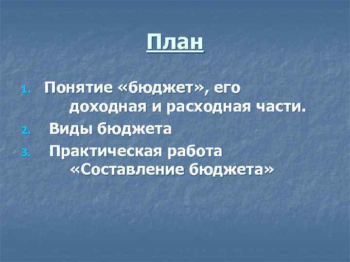 План 1. 2. 3. Понятие «бюджет» , его доходная и расходная части. Виды бюджета
