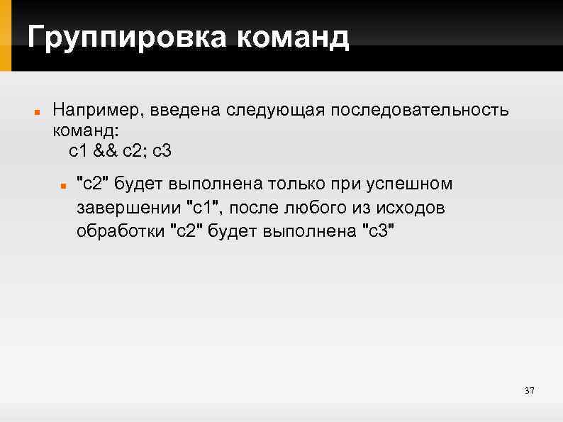Группировка команд Например, введена следующая последовательность команд: с1 && с2; с3 "с2" будет выполнена